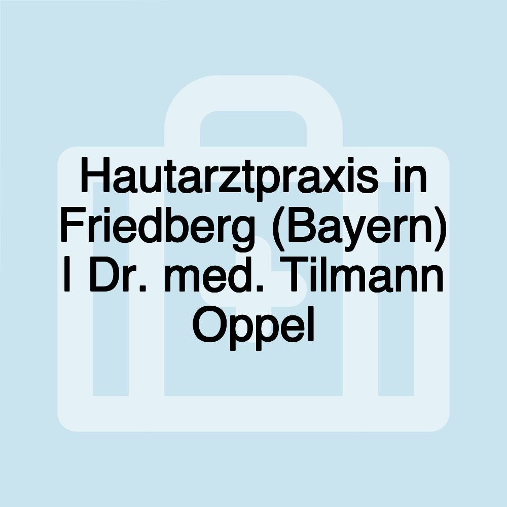 Hautarztpraxis in Friedberg (Bayern) | Dr. med. Tilmann Oppel