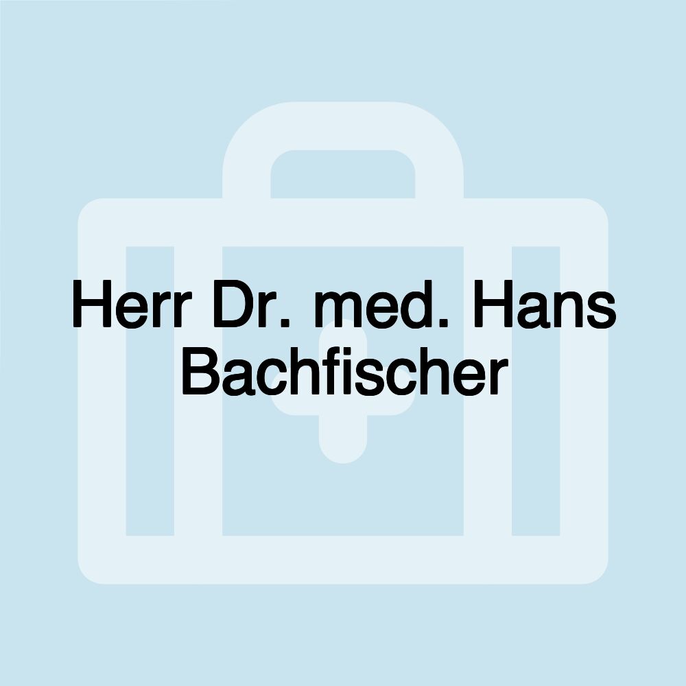 Herr Dr. med. Hans Bachfischer