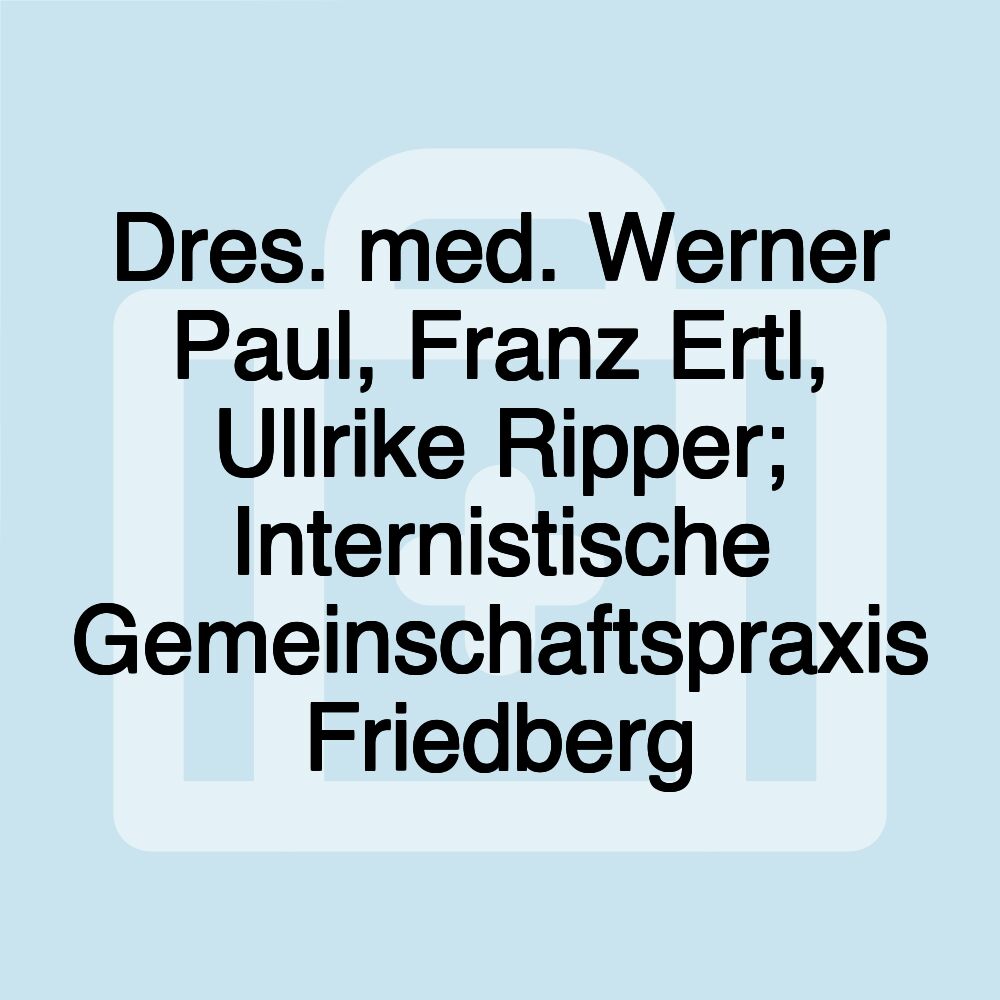 Dres. med. Werner Paul, Franz Ertl, Ullrike Ripper; Internistische Gemeinschaftspraxis Friedberg