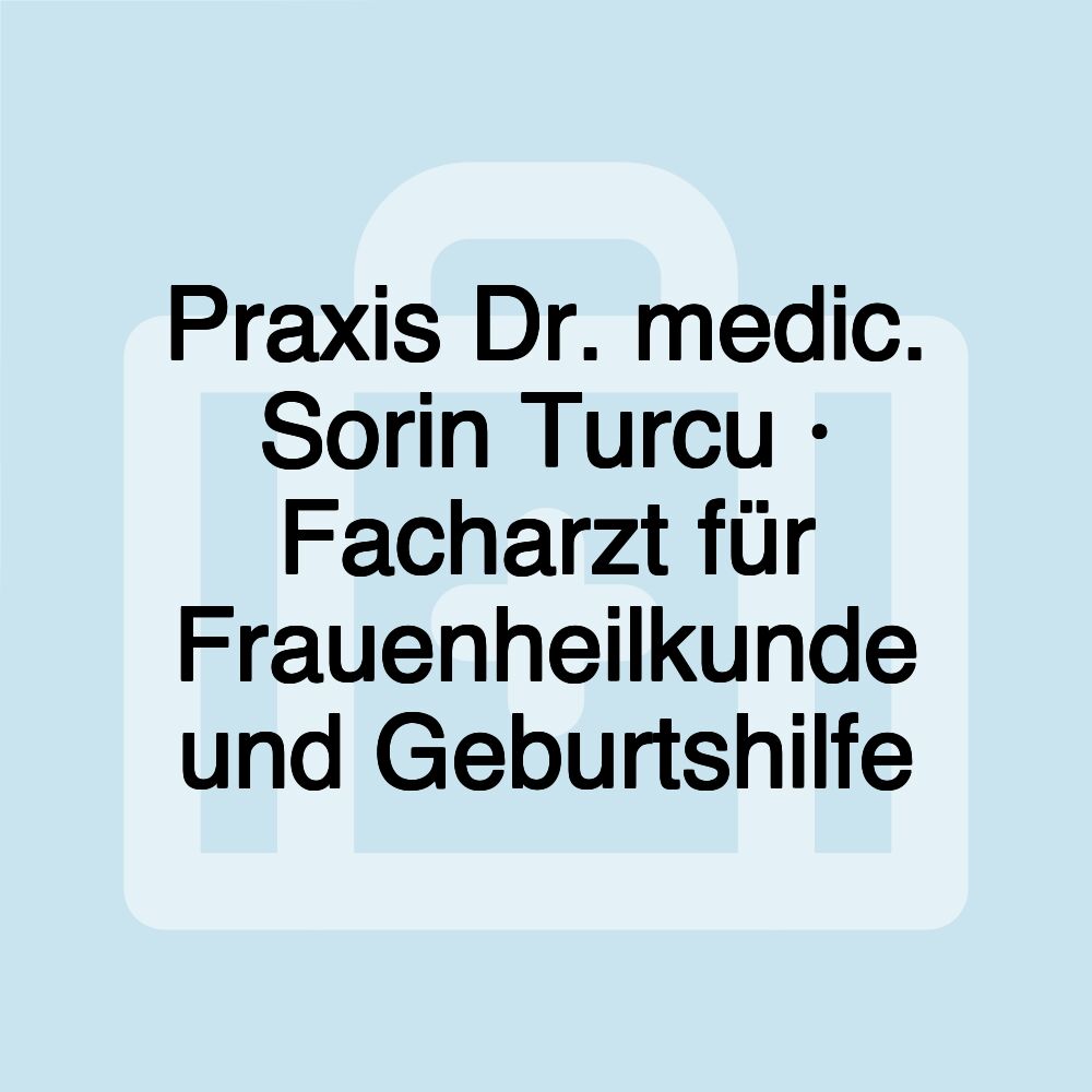 Praxis Dr. medic. Sorin Turcu · Facharzt für Frauenheilkunde und Geburtshilfe