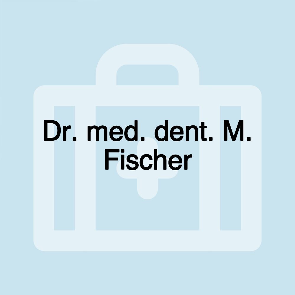 Dr. med. dent. M. Fischer