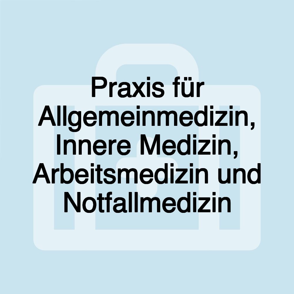 Praxis für Allgemeinmedizin, Innere Medizin, Arbeitsmedizin und Notfallmedizin