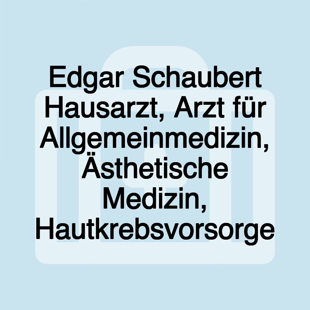 Edgar Schaubert Hausarzt, Arzt für Allgemeinmedizin, Ästhetische Medizin, Hautkrebsvorsorge