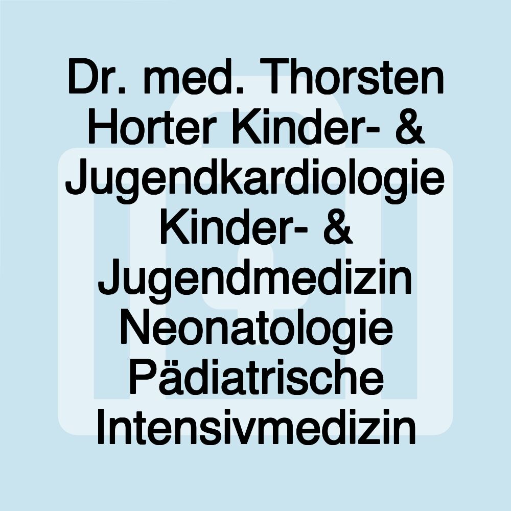 Dr. med. Thorsten Horter Kinder- & Jugendkardiologie Kinder- & Jugendmedizin Neonatologie Pädiatrische Intensivmedizin