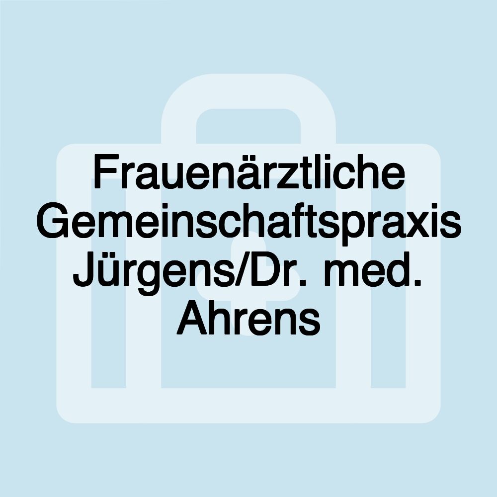 Frauenärztliche Gemeinschaftspraxis Jürgens/Dr. med. Ahrens