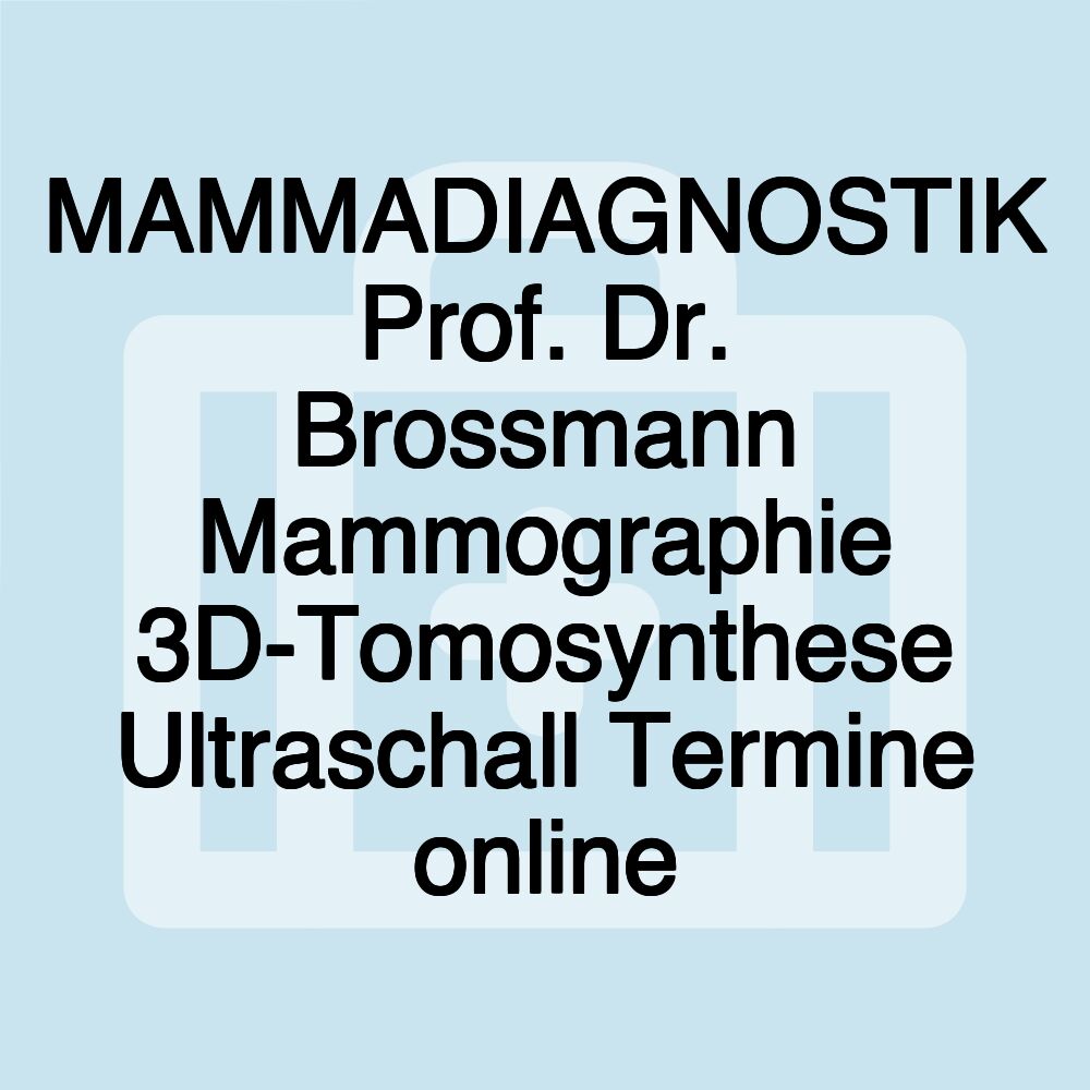 MAMMADIAGNOSTIK Prof. Dr. Brossmann Mammographie 3D-Tomosynthese Ultraschall Termine online