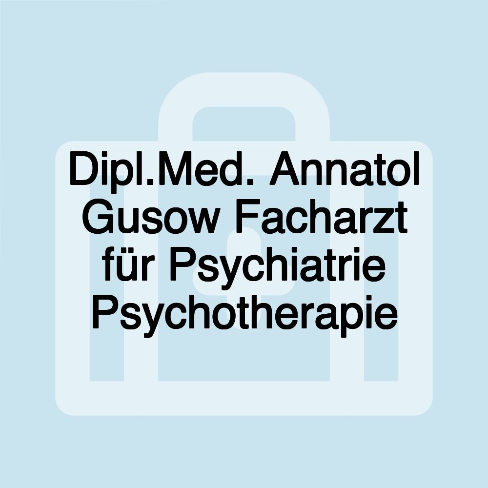 Dipl.Med. Annatol Gusow Facharzt für Psychiatrie Psychotherapie