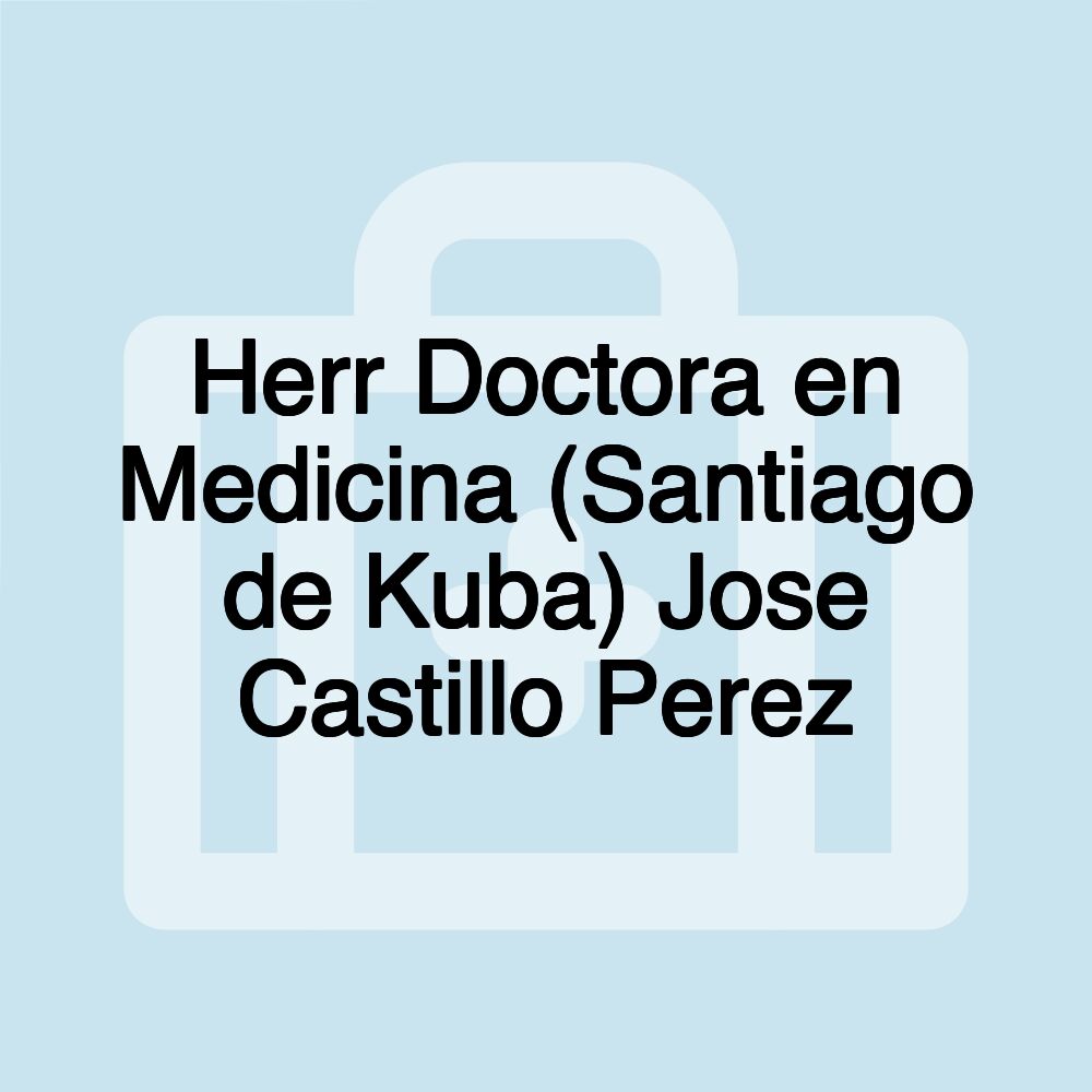 Herr Doctora en Medicina (Santiago de Kuba) Jose Castillo Perez