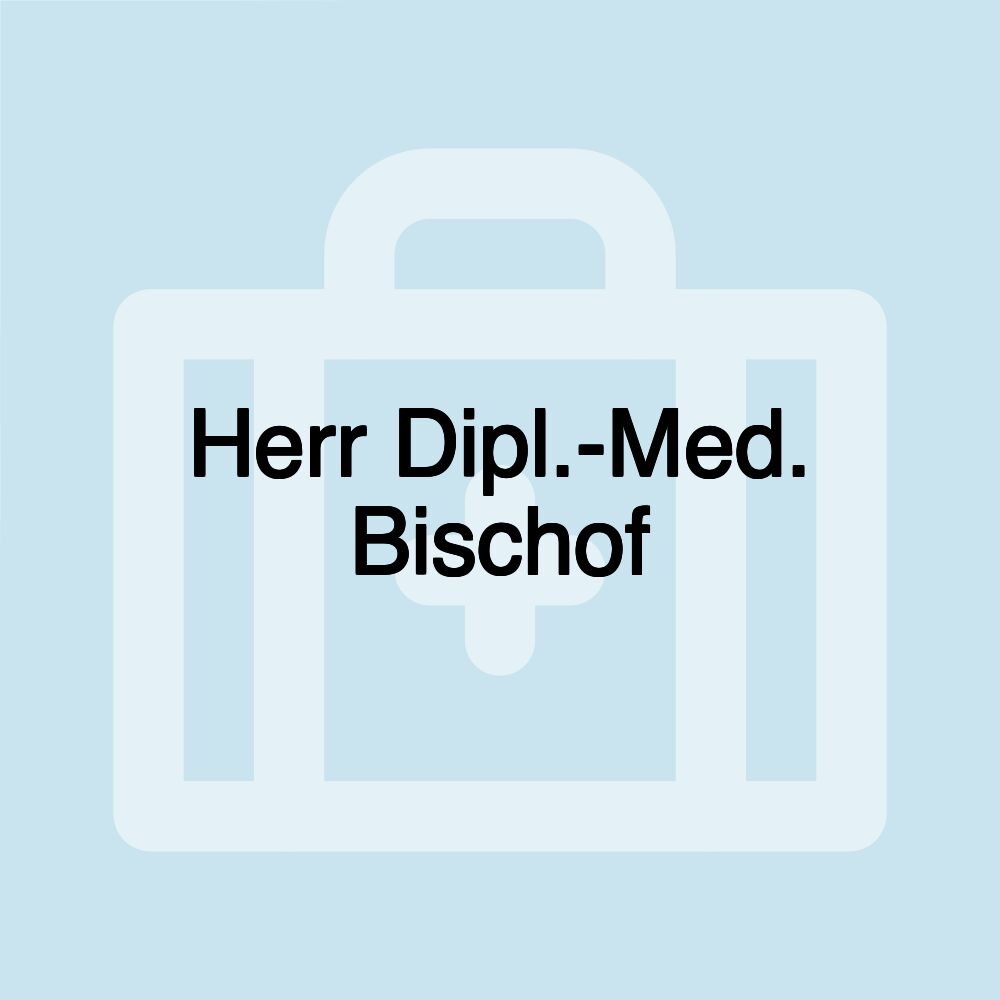 Herr Dipl.-Med. Bischof