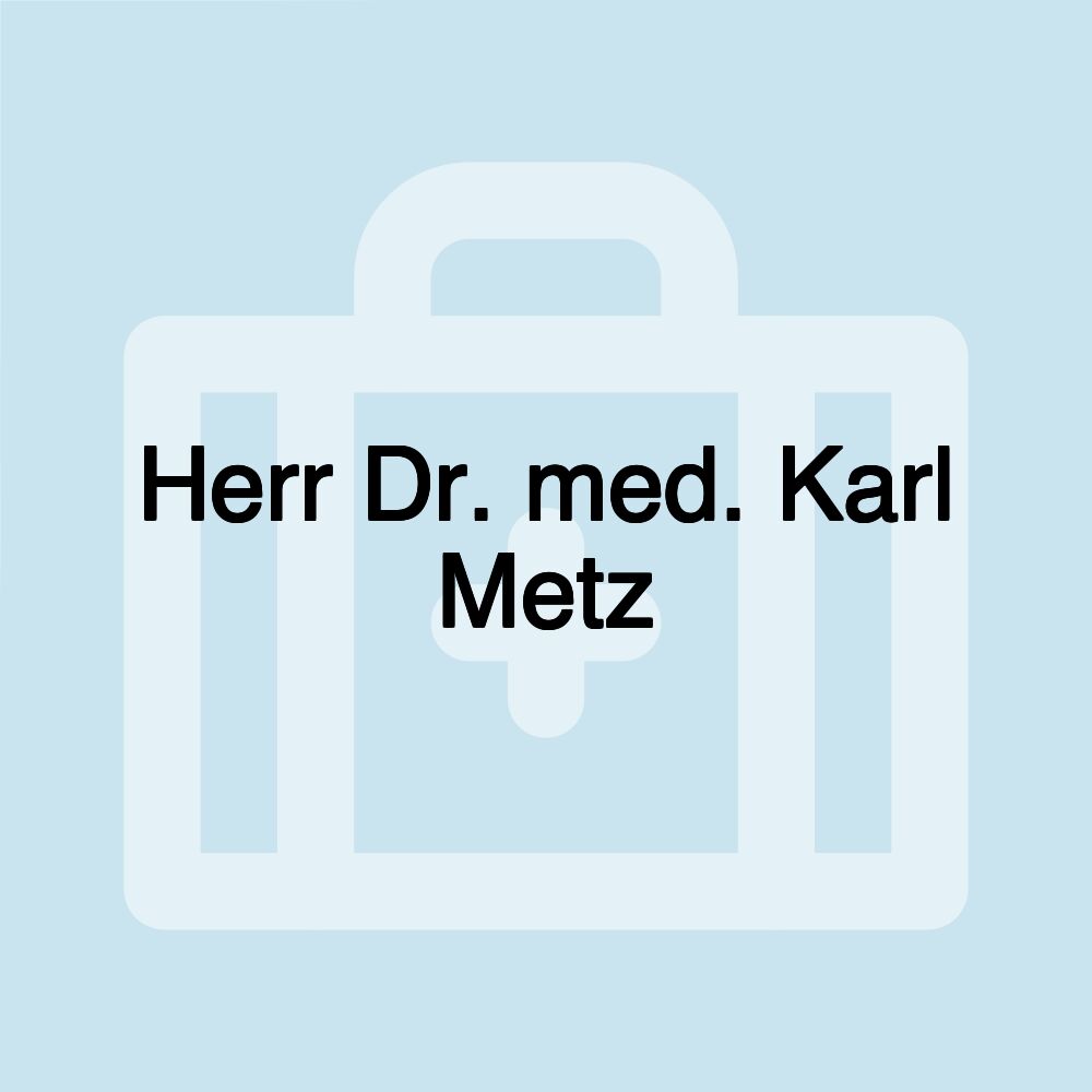 Herr Dr. med. Karl Metz