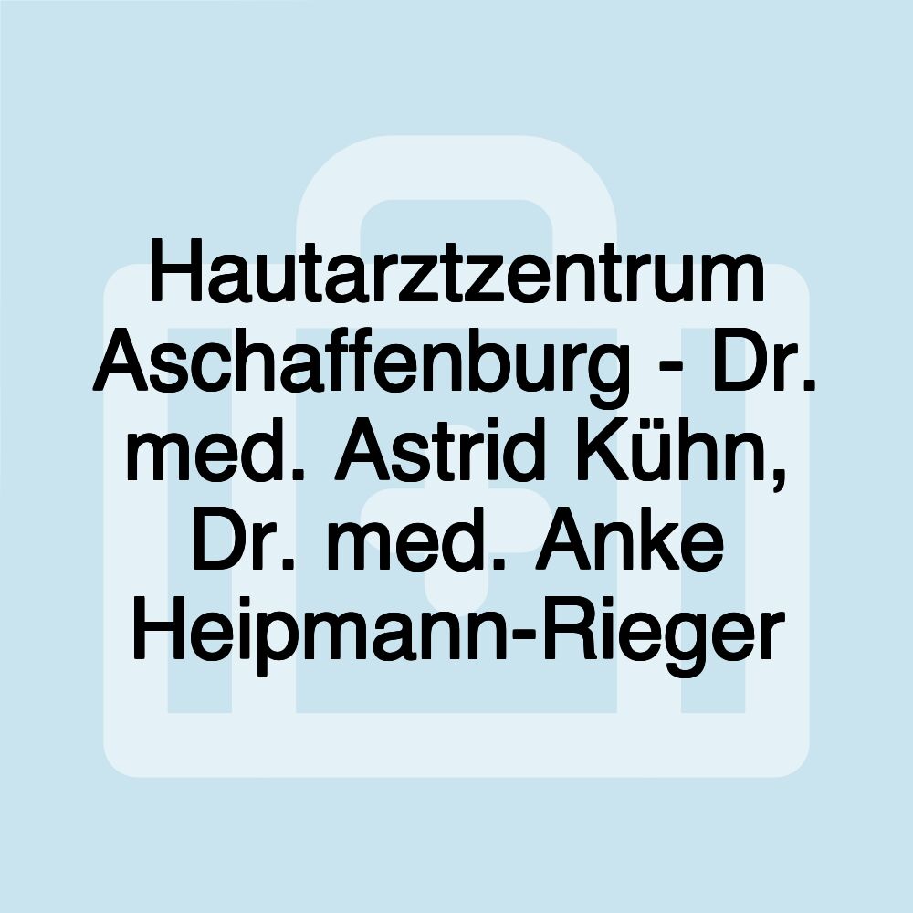 Hautarztzentrum Aschaffenburg - Dr. med. Astrid Kühn, Dr. med. Anke Heipmann-Rieger