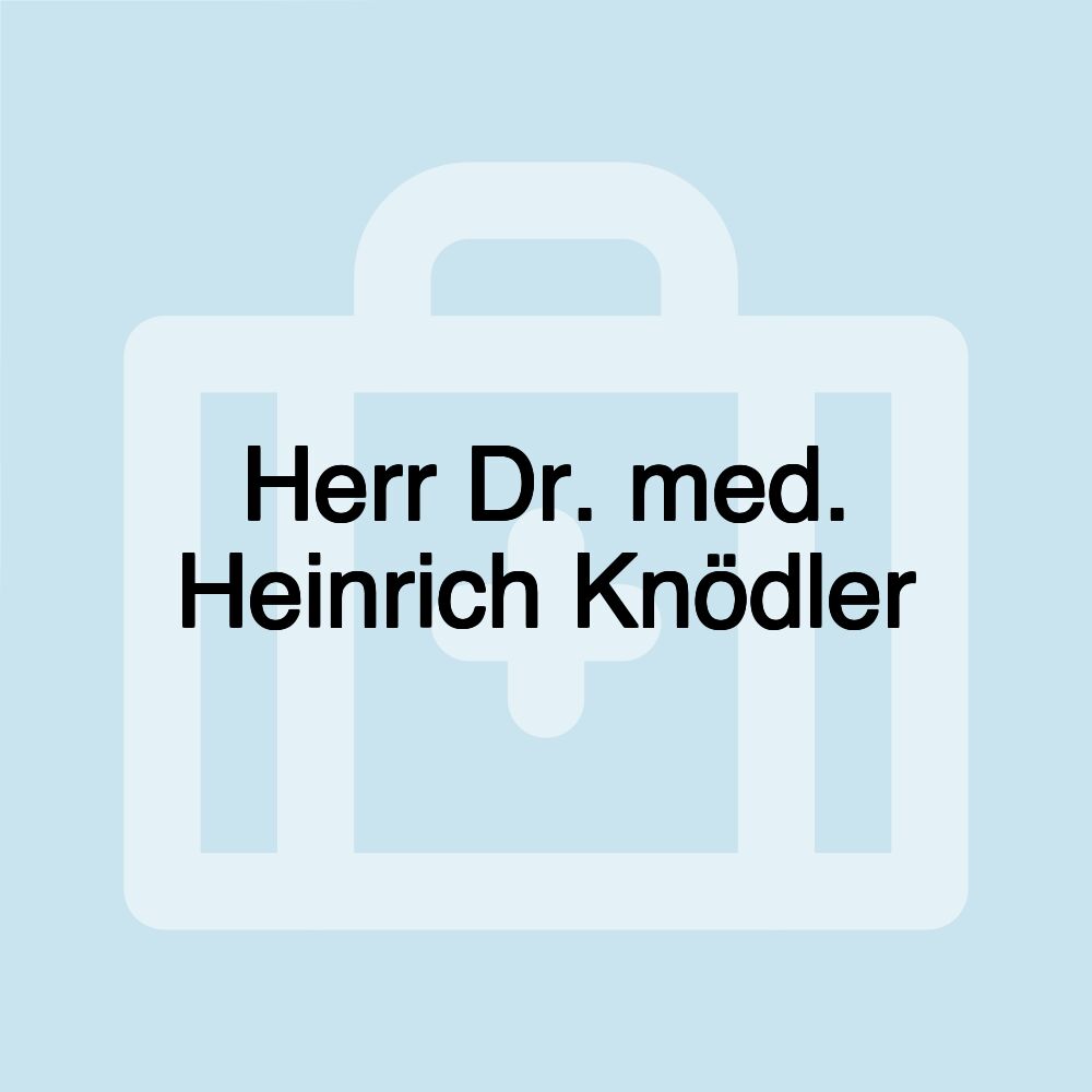 Herr Dr. med. Heinrich Knödler