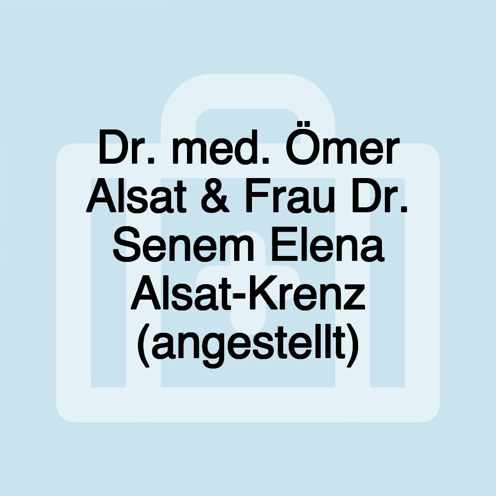 Dr. med. Ömer Alsat & Frau Dr. Senem Elena Alsat-Krenz (angestellt)