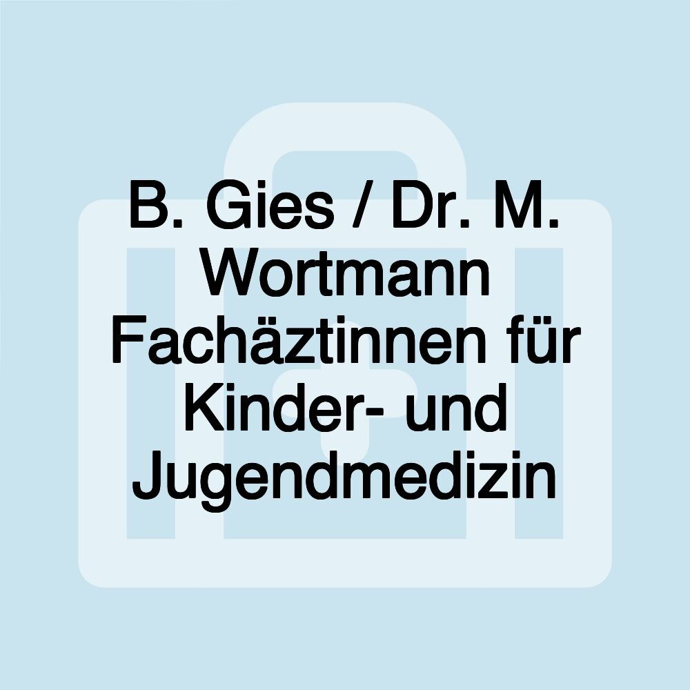 B. Gies / Dr. M. Wortmann Fachäztinnen für Kinder- und Jugendmedizin