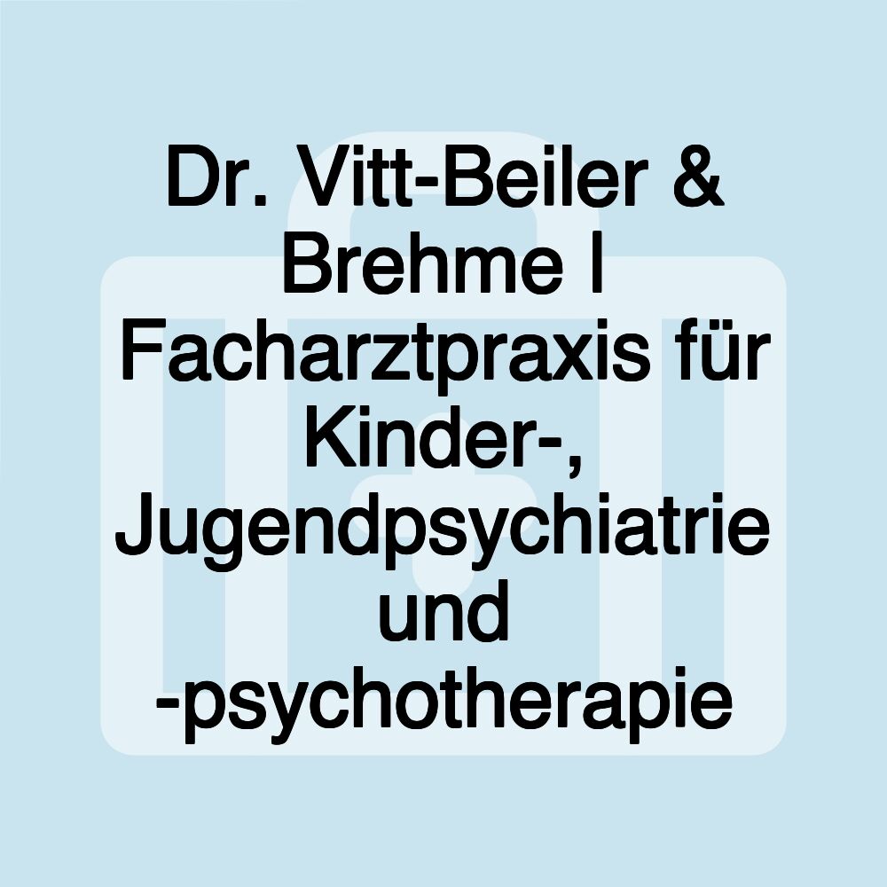 Dr. Vitt-Beiler & Brehme | Facharztpraxis für Kinder-, Jugendpsychiatrie und -psychotherapie