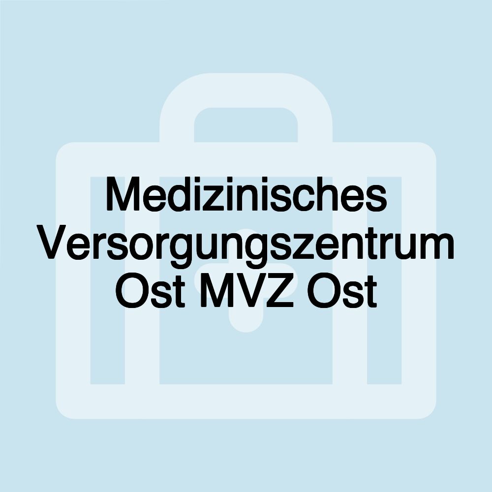 Medizinisches Versorgungszentrum Ost MVZ Ost