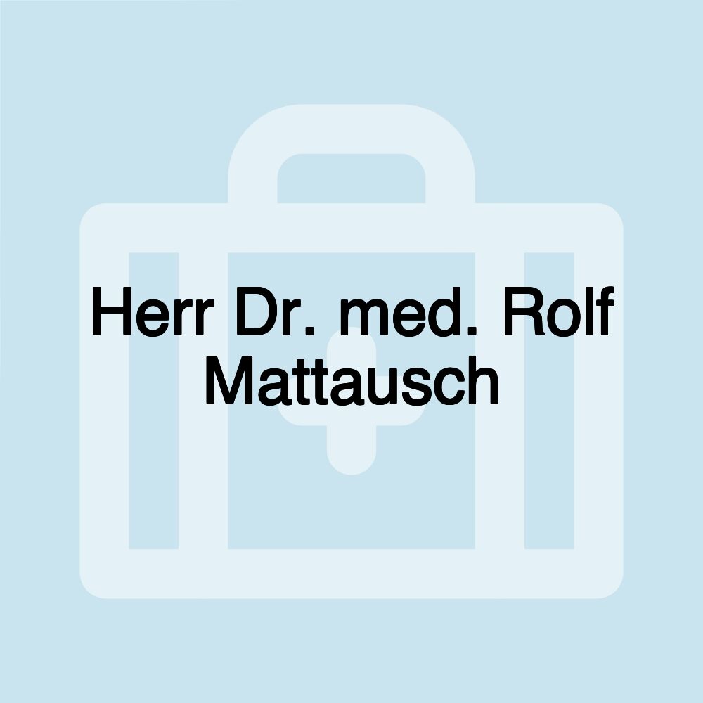 Herr Dr. med. Rolf Mattausch