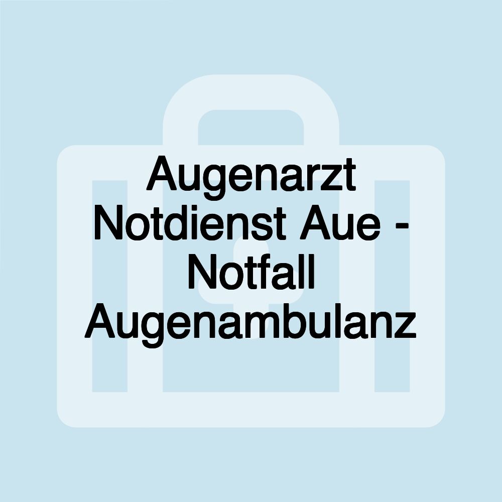 Augenarzt Notdienst Aue - Notfall Augenambulanz