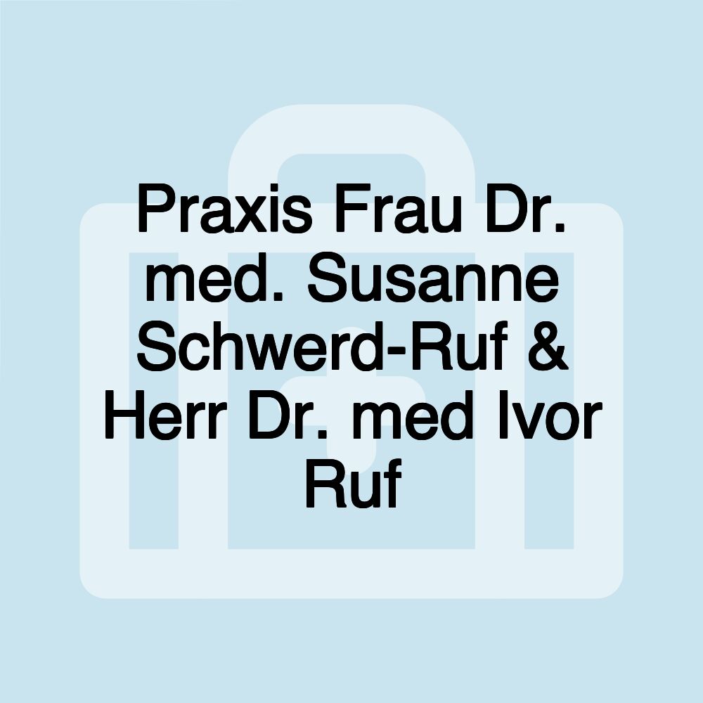 Praxis Frau Dr. med. Susanne Schwerd-Ruf & Herr Dr. med Ivor Ruf