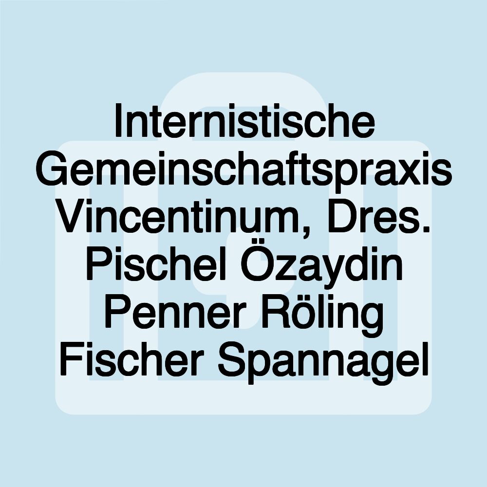 Internistische Gemeinschaftspraxis Vincentinum, Dres. Pischel Özaydin Penner Röling Fischer Spannagel