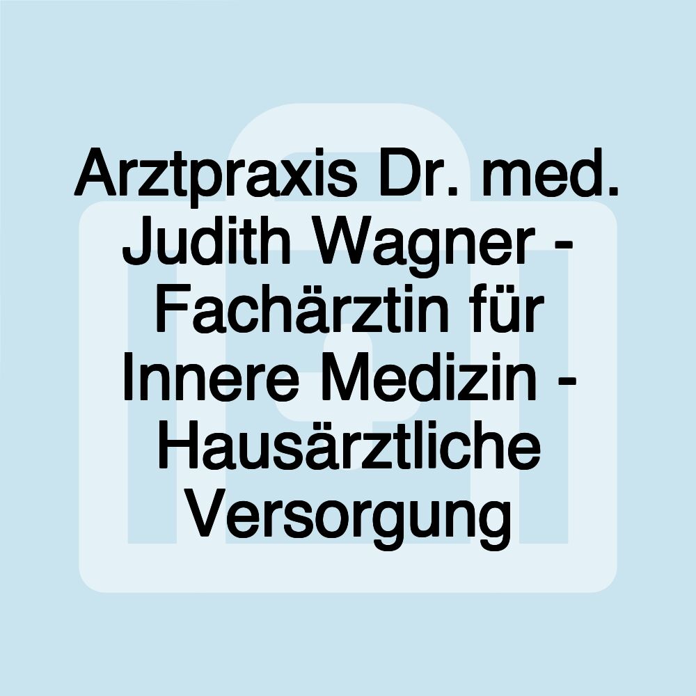 Arztpraxis Dr. med. Judith Wagner - Fachärztin für Innere Medizin - Hausärztliche Versorgung