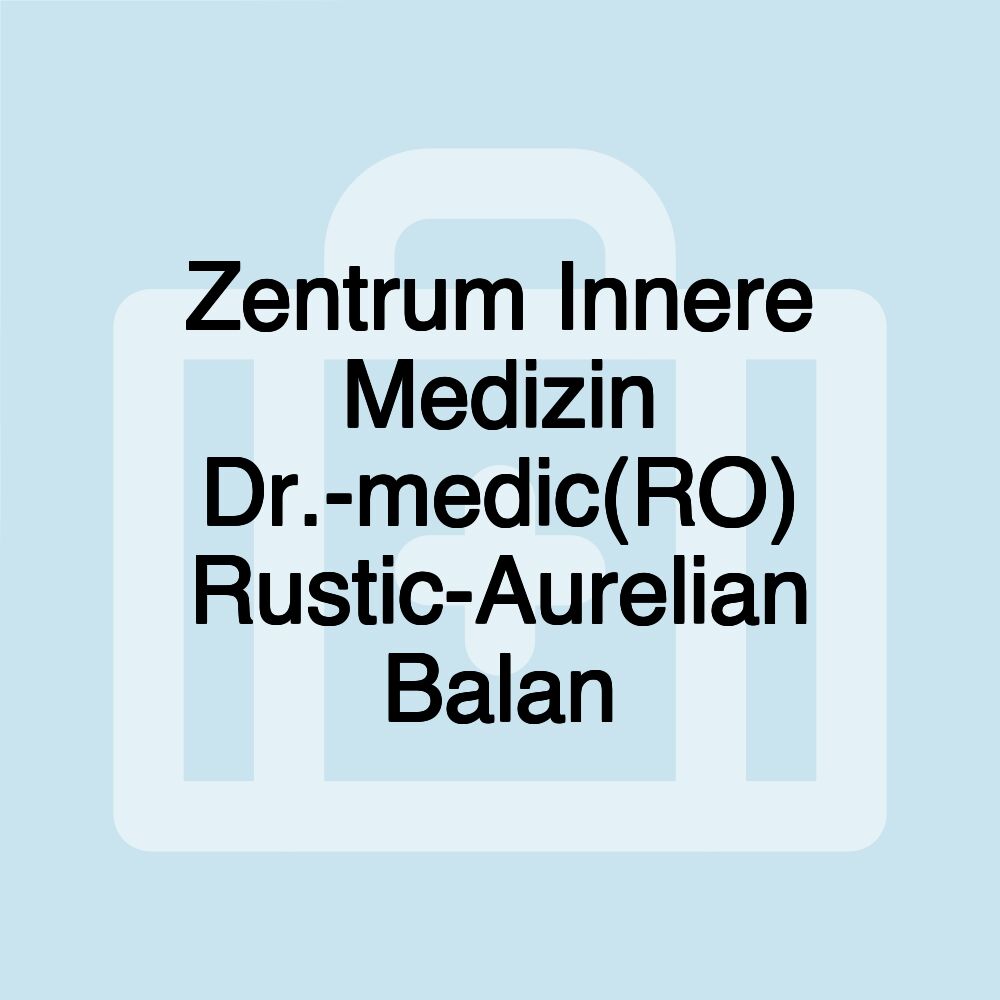 Zentrum Innere Medizin Dr.-medic(RO) Rustic-Aurelian Balan