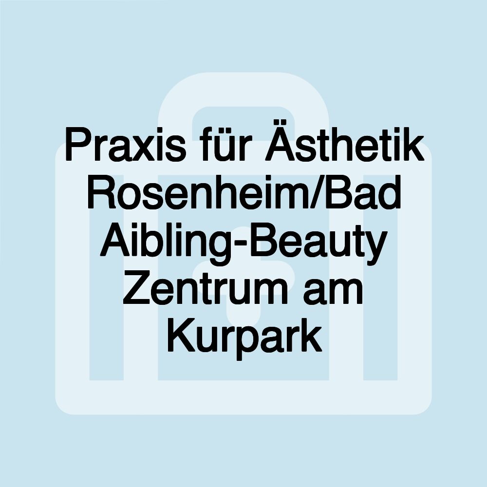 Praxis für Ästhetik Rosenheim/Bad Aibling-Beauty Zentrum am Kurpark