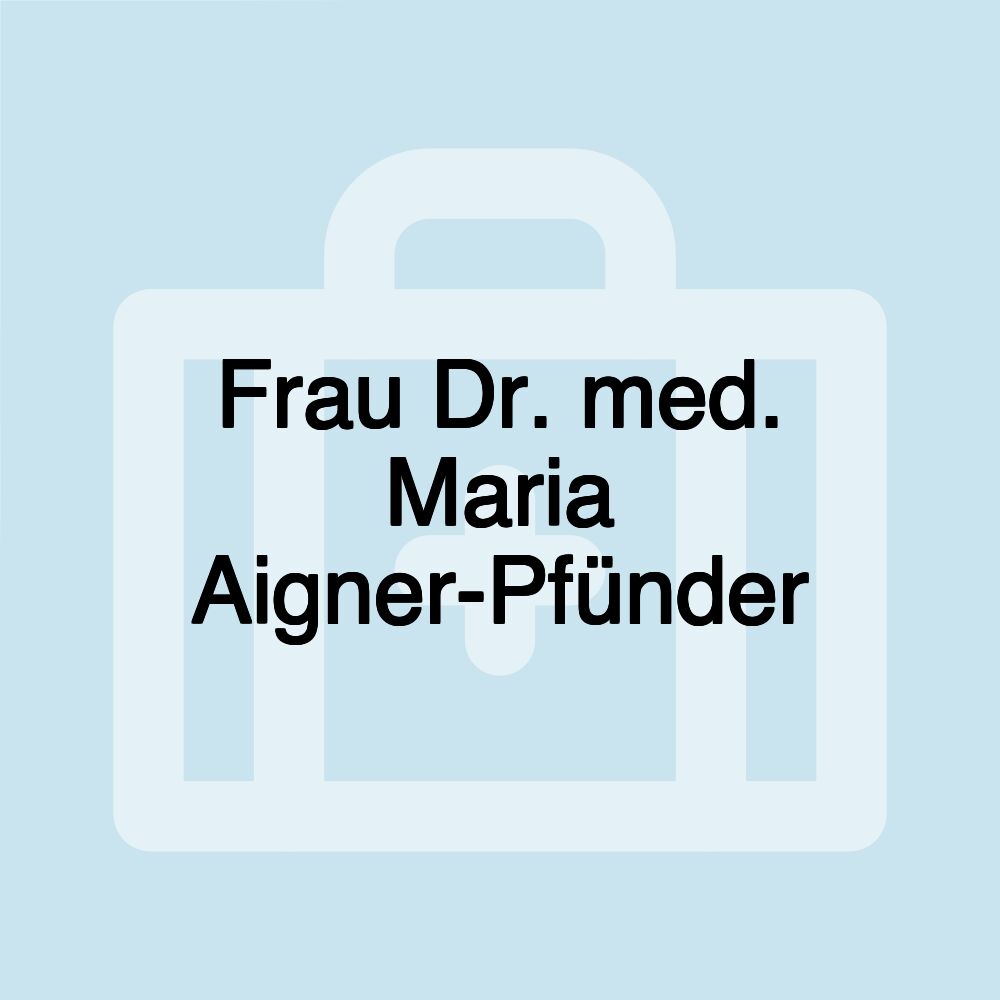 Frau Dr. med. Maria Aigner-Pfünder