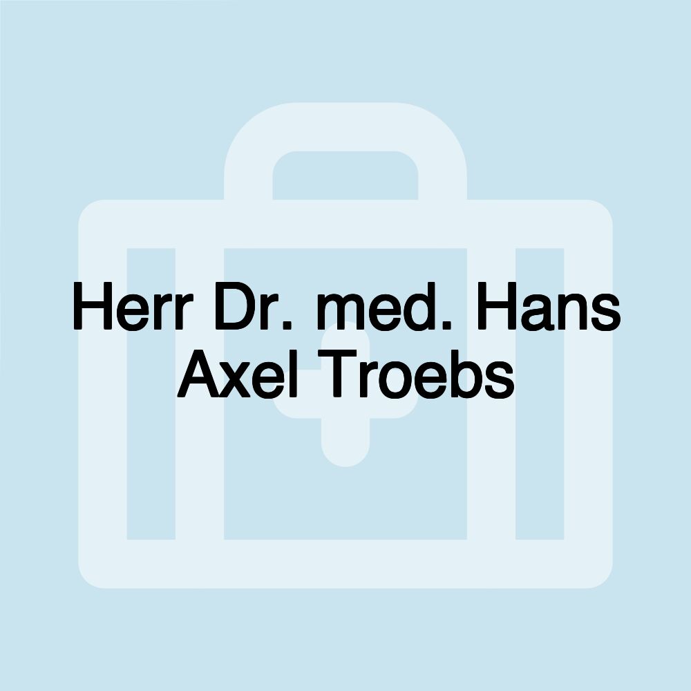 Herr Dr. med. Hans Axel Troebs