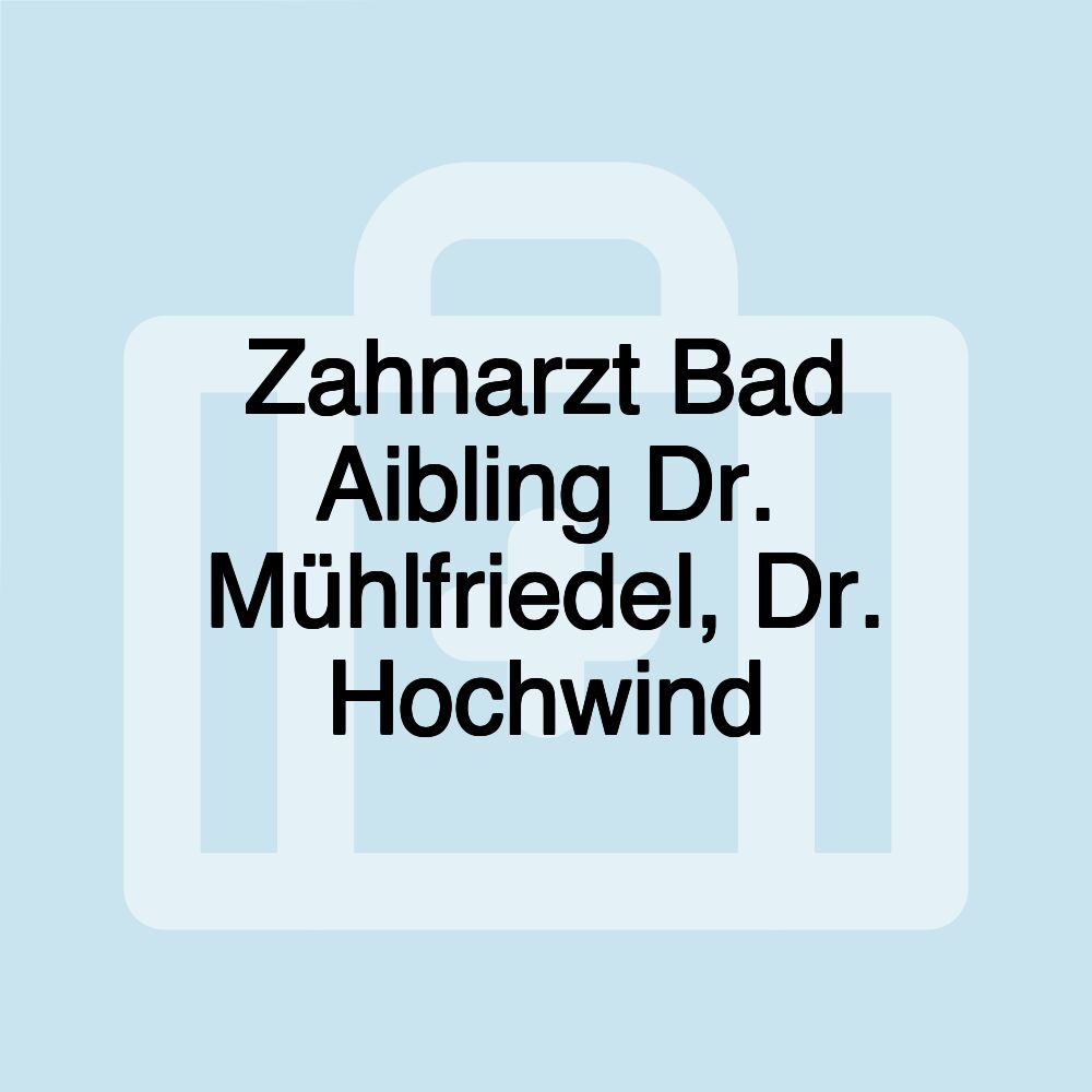 Zahnarzt Bad Aibling Dr. Mühlfriedel, Dr. Hochwind