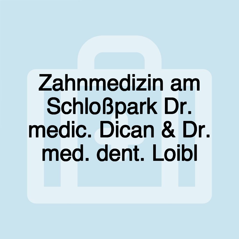 Zahnmedizin am Schloßpark Dr. medic. Dican & Dr. med. dent. Loibl