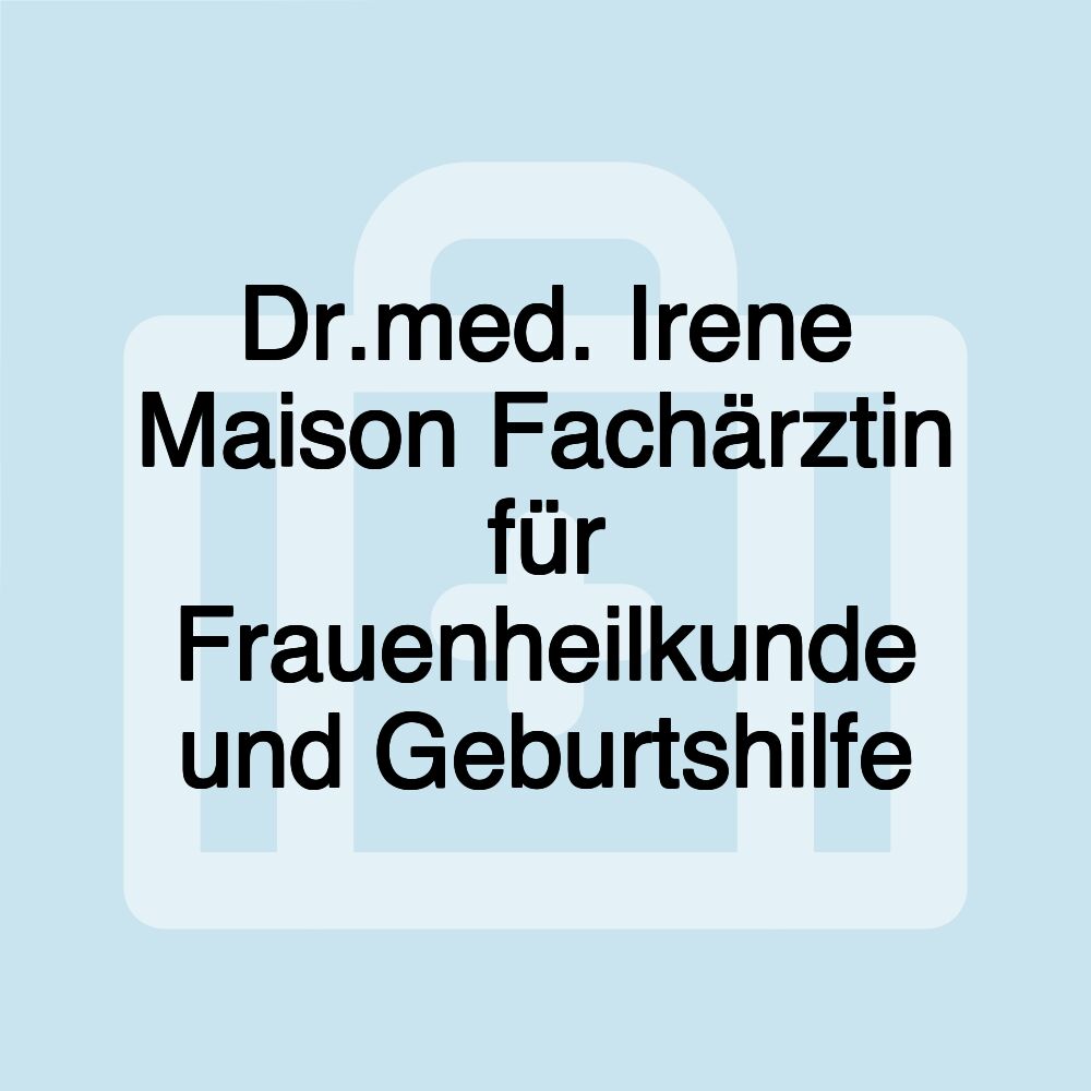 Dr.med. Irene Maison Fachärztin für Frauenheilkunde und Geburtshilfe