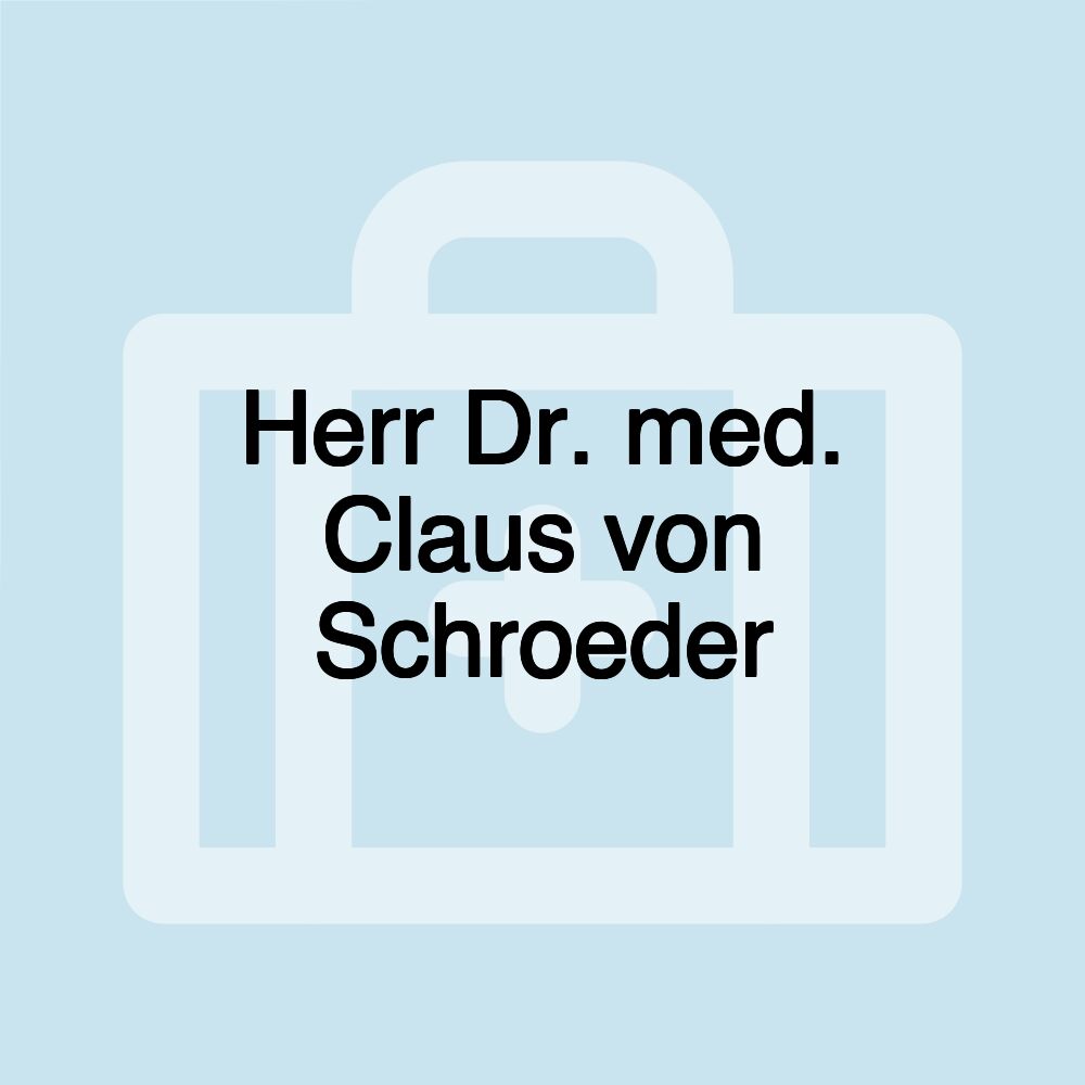 Herr Dr. med. Claus von Schroeder