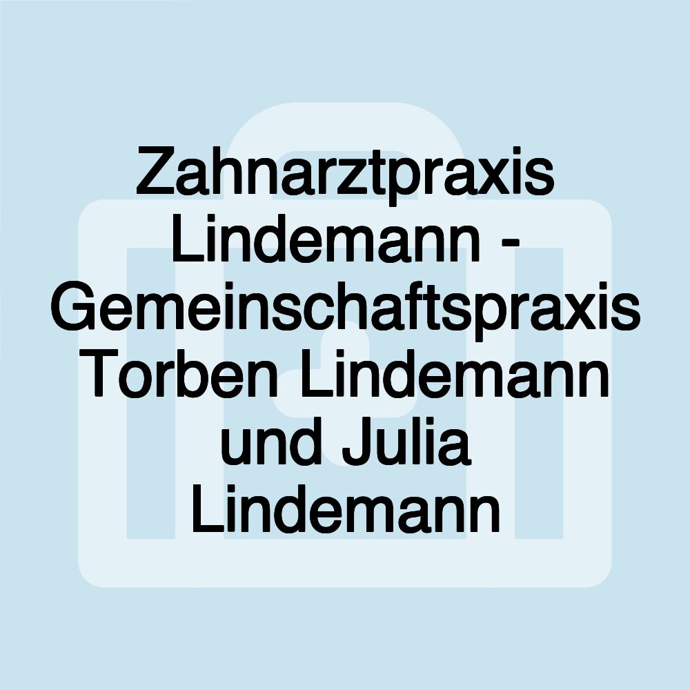 Zahnarztpraxis Lindemann - Gemeinschaftspraxis Torben Lindemann und Julia Lindemann