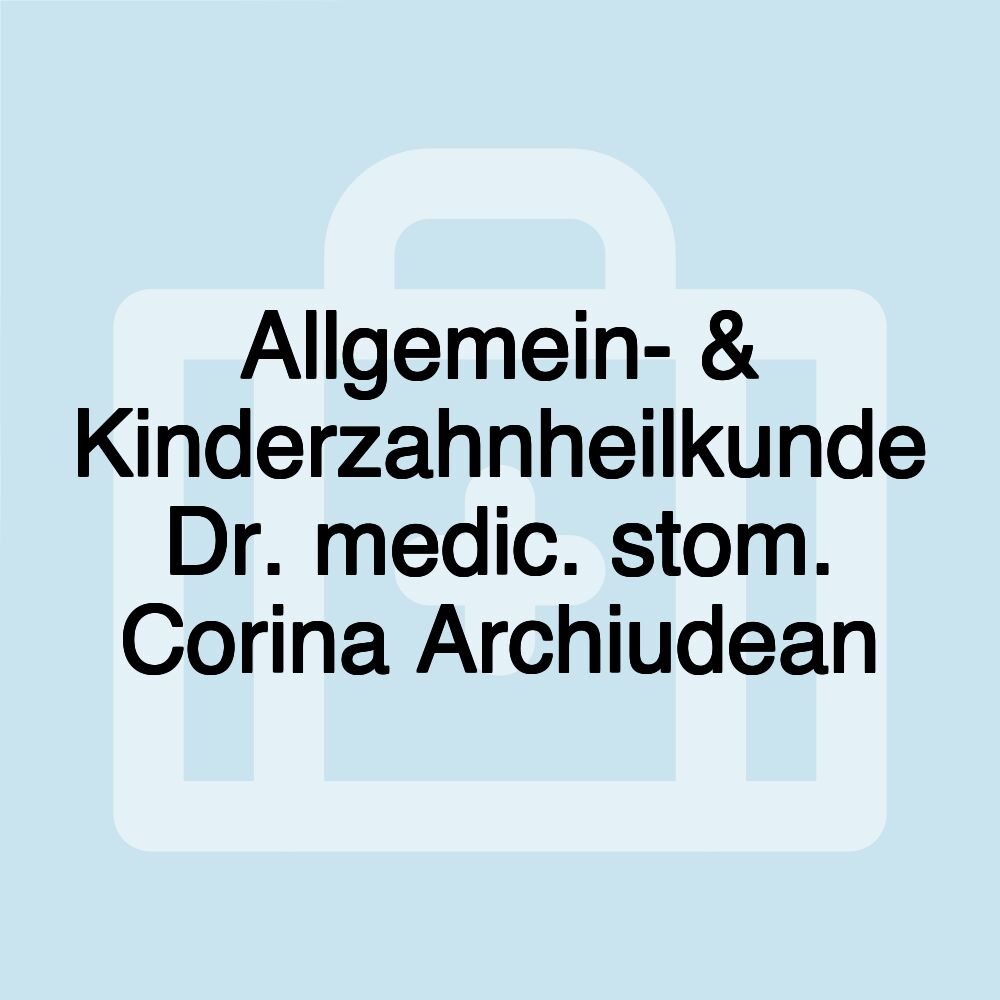 Allgemein- & Kinderzahnheilkunde Dr. medic. stom. Corina Archiudean