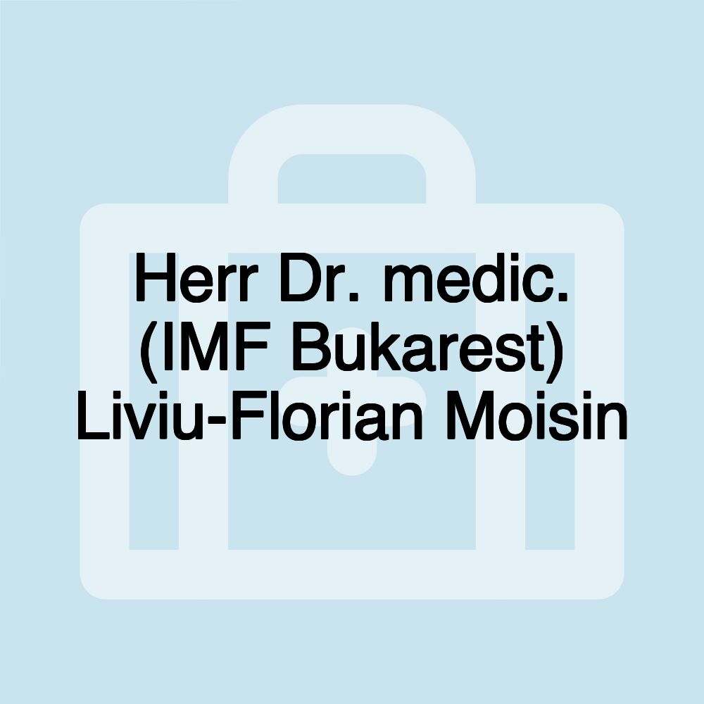 Herr Dr. medic. (IMF Bukarest) Liviu-Florian Moisin