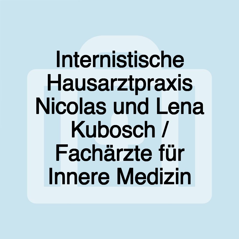 Internistische Hausarztpraxis Nicolas und Lena Kubosch / Fachärzte für Innere Medizin