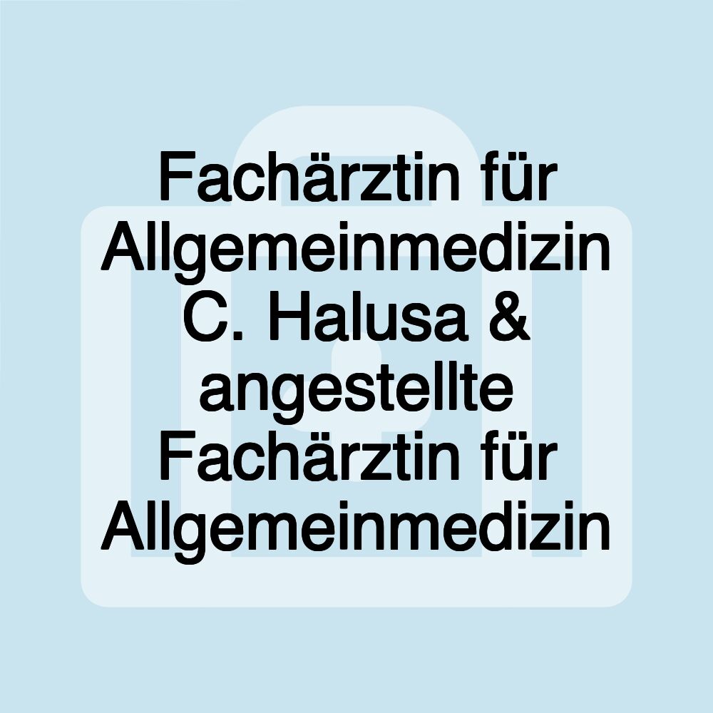 Fachärztin für Allgemeinmedizin C. Halusa & angestellte Fachärztin für Allgemeinmedizin