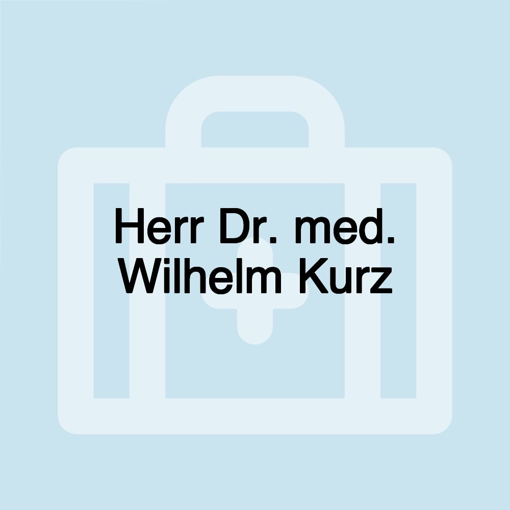 Herr Dr. med. Wilhelm Kurz