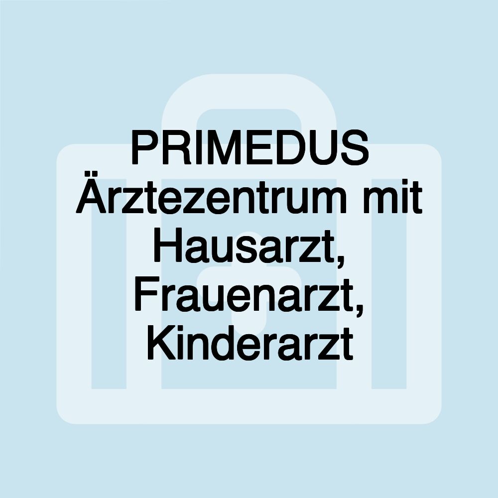 PRIMEDUS Ärztezentrum mit Hausarzt, Frauenarzt, Kinderarzt