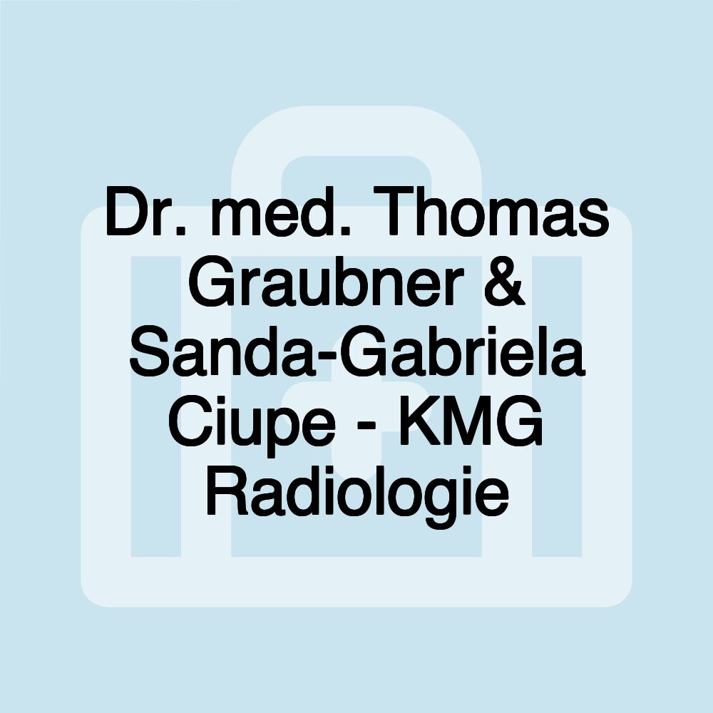 Dr. med. Thomas Graubner & Sanda-Gabriela Ciupe - KMG Radiologie