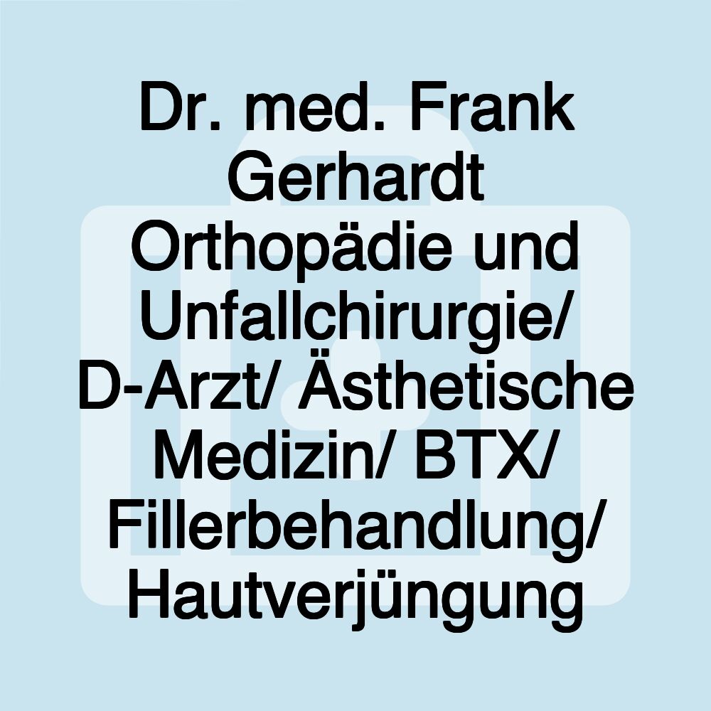 Dr. med. Frank Gerhardt Orthopädie und Unfallchirurgie/ D-Arzt/ Ästhetische Medizin/ BTX/ Fillerbehandlung/ Hautverjüngung