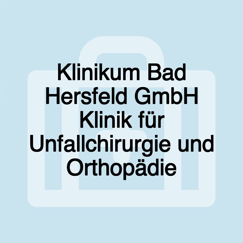 Klinikum Bad Hersfeld GmbH Klinik für Unfallchirurgie und Orthopädie