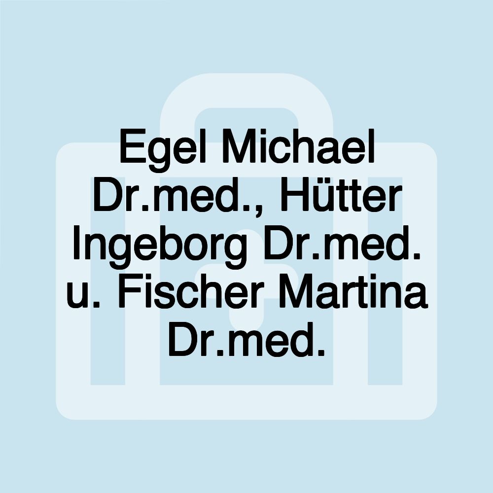 Egel Michael Dr.med., Hütter Ingeborg Dr.med. u. Fischer Martina Dr.med.