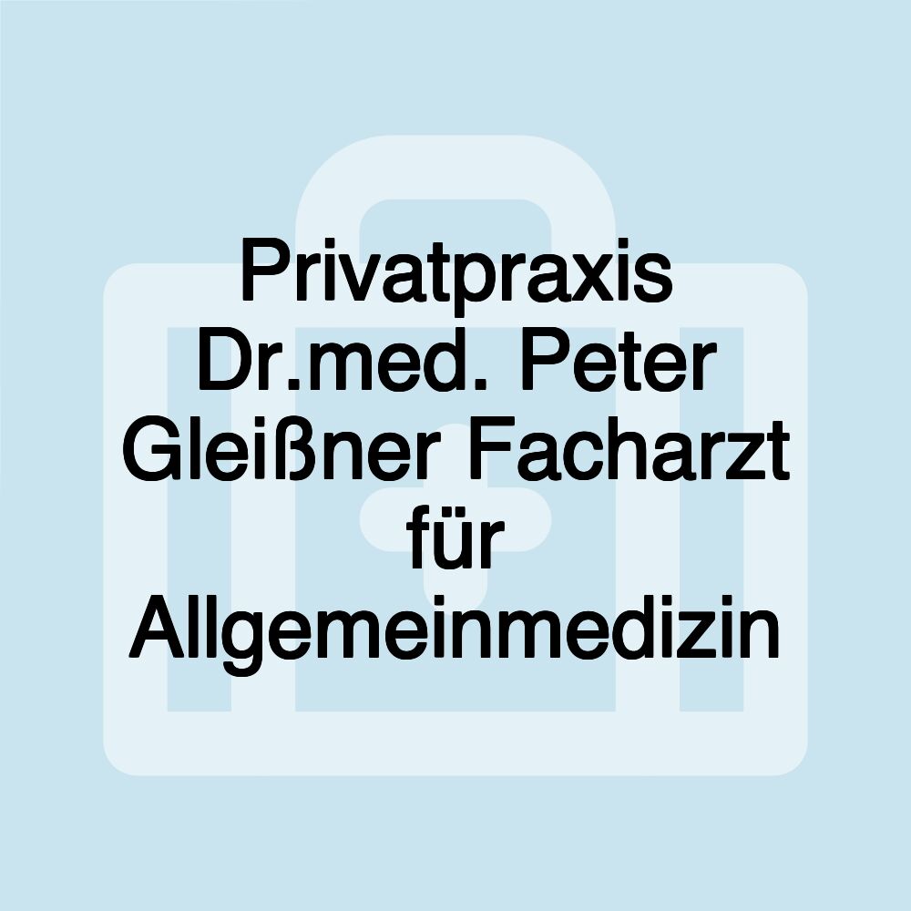 Privatpraxis Dr.med. Peter Gleißner Facharzt für Allgemeinmedizin