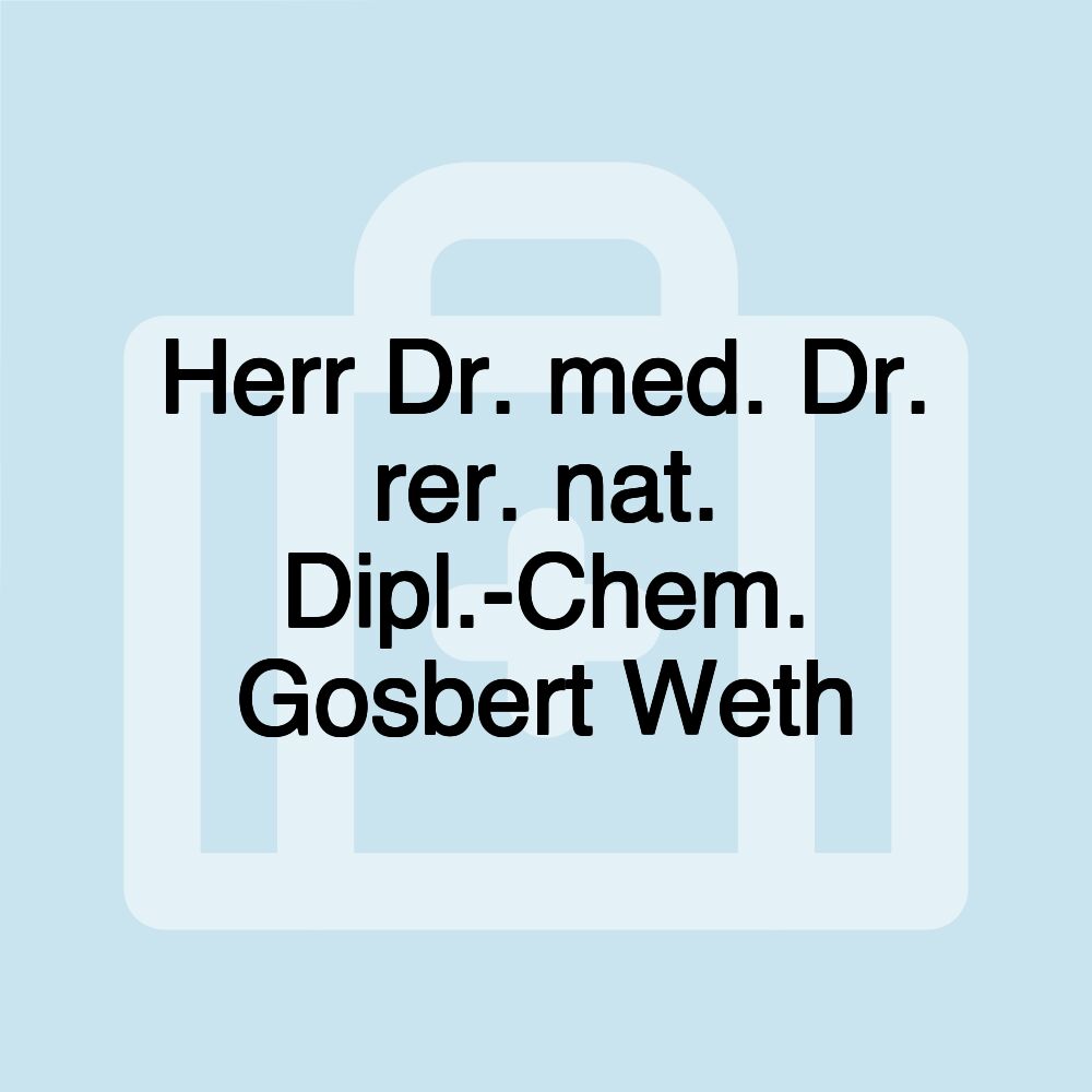 Herr Dr. med. Dr. rer. nat. Dipl.-Chem. Gosbert Weth