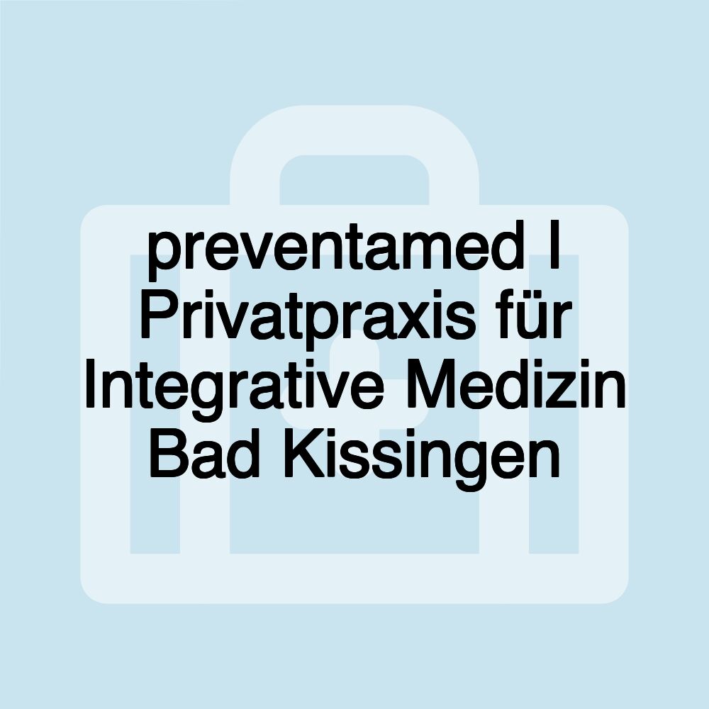 preventamed I Privatpraxis für Integrative Medizin Bad Kissingen