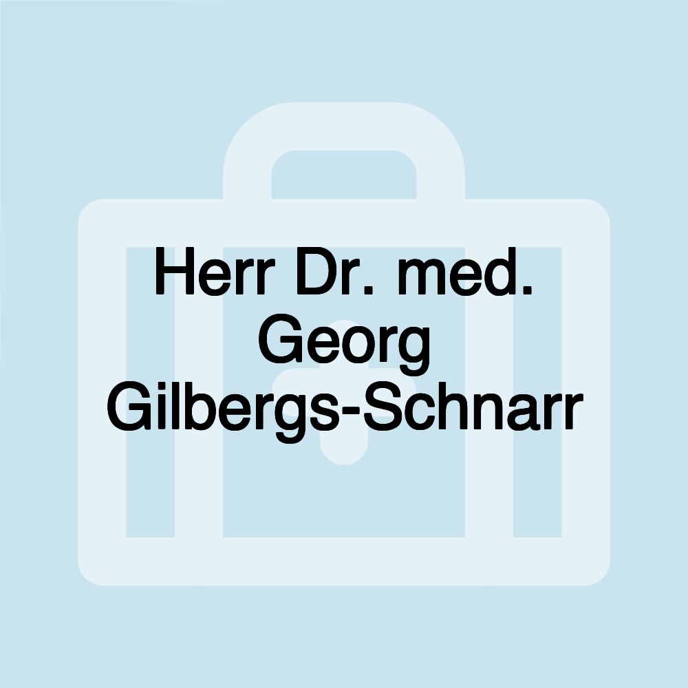 Herr Dr. med. Georg Gilbergs-Schnarr