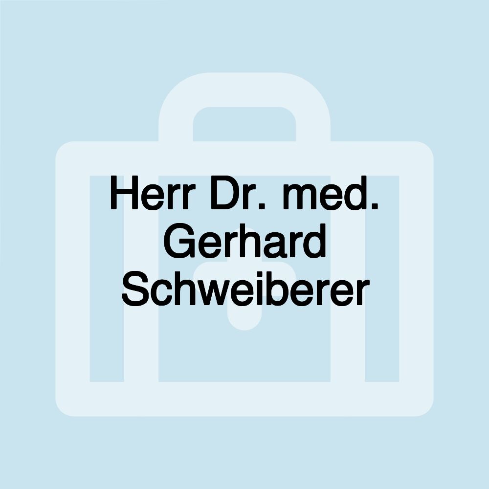 Herr Dr. med. Gerhard Schweiberer