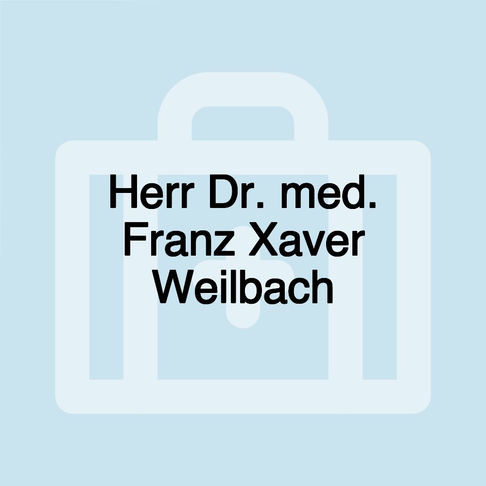 Herr Dr. med. Franz Xaver Weilbach